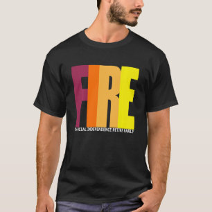 Fire Financial Independence Retire Early T-Shirt