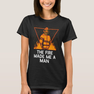 Fire Made Me A Man Firefighter Sayings Fireman Quo T-Shirt
