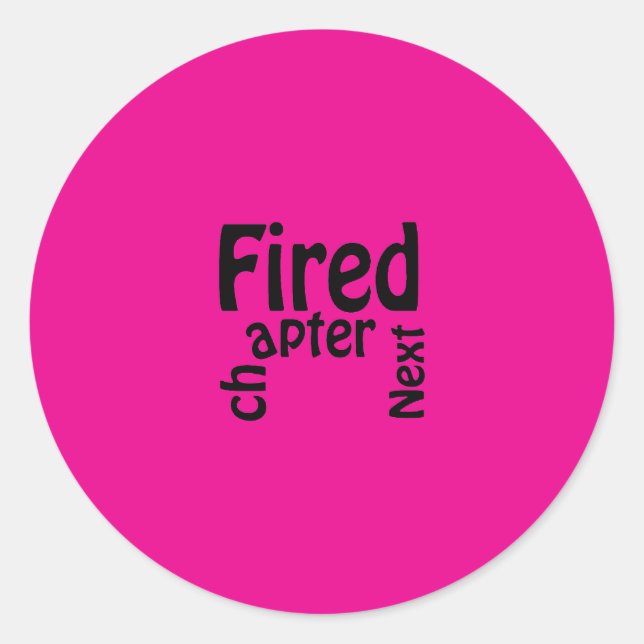 Fired. Next chapter. Classic Round Sticker (Front)