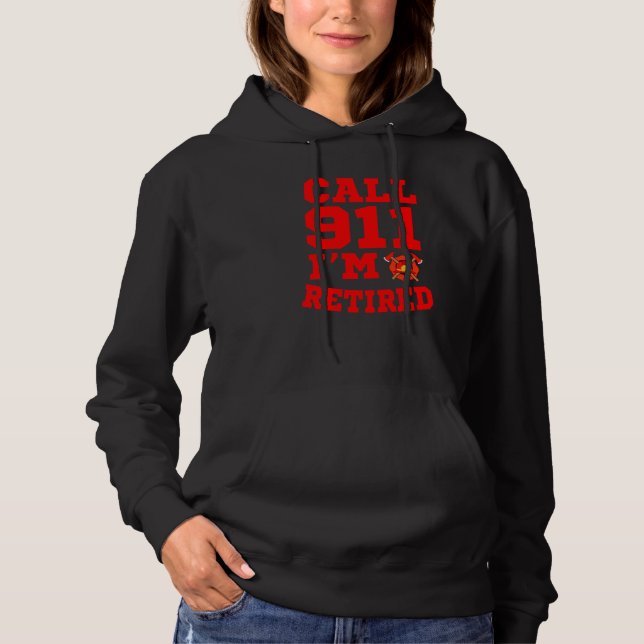 Firefighter Apparel Call 911 I'm Retired Hoodie (Front)