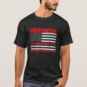 Firefighter Because Even Cops Need Heroes T-Shirt