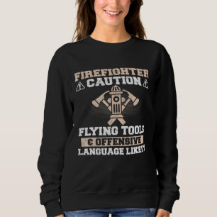 Firefighter - Caution Flying Tools Offensive Langu Sweatshirt