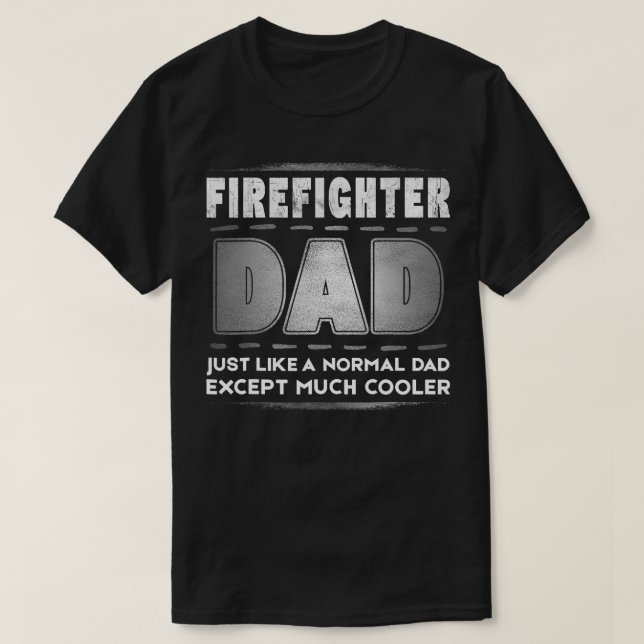 Firefighter Dad A Normal Dad Much Cooler Fathers D T-Shirt (Design Front)