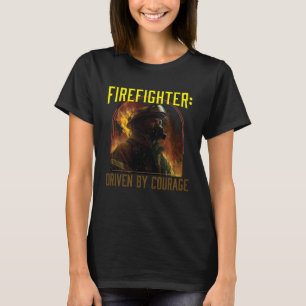 Firefighter Driven by Courage Firefighting Fireman T-Shirt