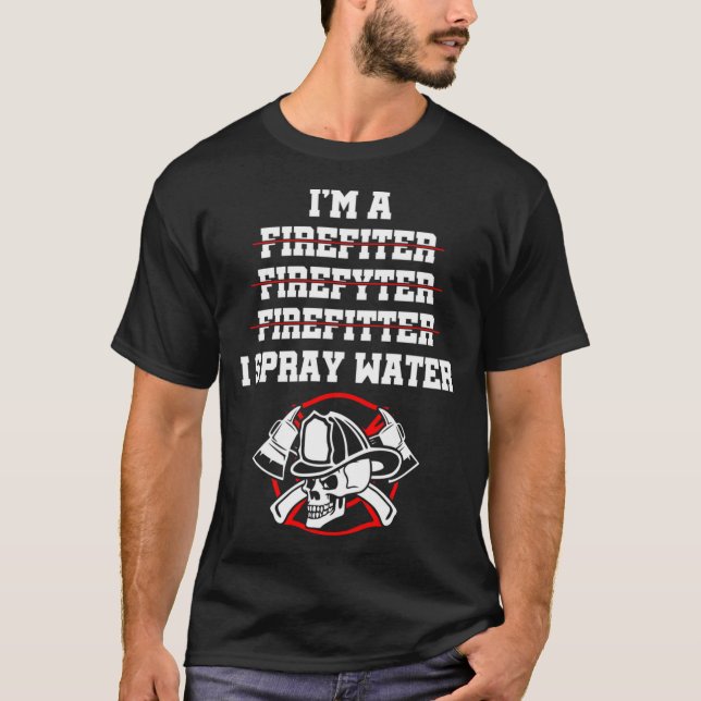 Firefighter Funny A Firefighter I Spray Water T-Shirt (Front)