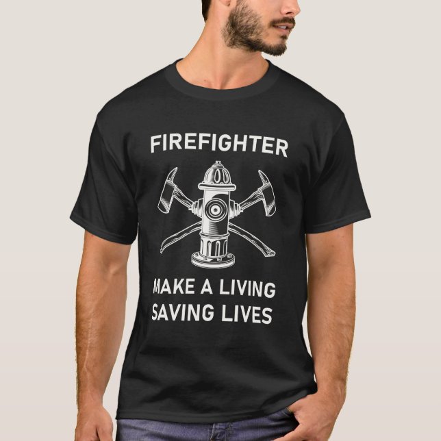 firefighter make a living saving lives T-Shirt (Front)