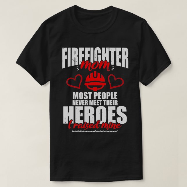 Firefighter Mom Most People Never Meet Heroes I Ra T-Shirt (Design Front)