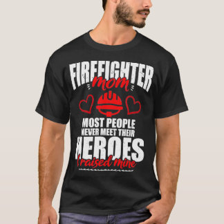 Firefighter Mom Most People Never Meet Heroes I Ra T-Shirt