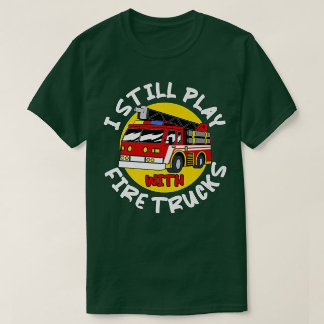 Firefighter Tee Still Play with Fire Trucks  (Design Front)