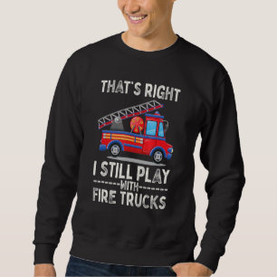 Firefighter That's Right I Still Play With Fire Tr Sweatshirt
