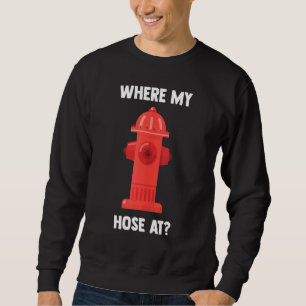 Firefighter Where My Hose Fireman Fire Rescue Cost Sweatshirt