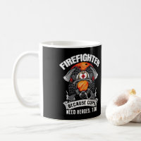 Firefighters Because Cops Need Heroes Too Fireman