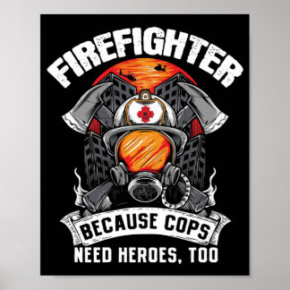 Firefighters Because Cops Need Heroes Too Fireman Poster