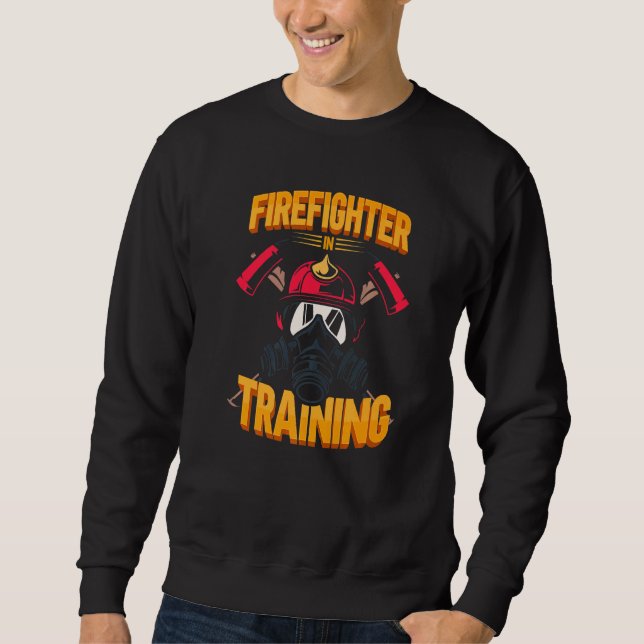 Fireman Firefighting Firefighter In Training Fire  Sweatshirt (Front)