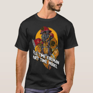 Fireman Part Time Model Firefighter Humor Fire Ch T-Shirt