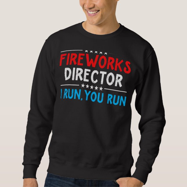 Firework Director Technician I Run You Run 4th Of  Sweatshirt (Front)