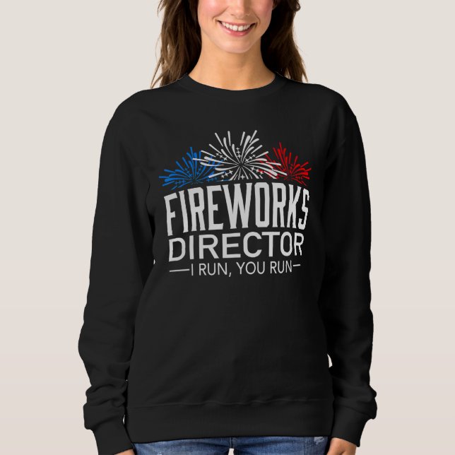 Firework Director Technician I Run You Run 4th Of  Sweatshirt (Front)