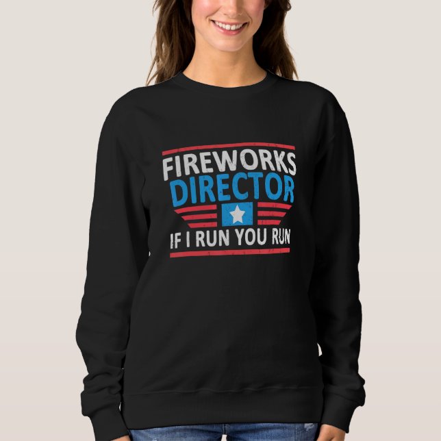 Fireworks Director I Run You Run 4th Of July 0 Sweatshirt (Front)
