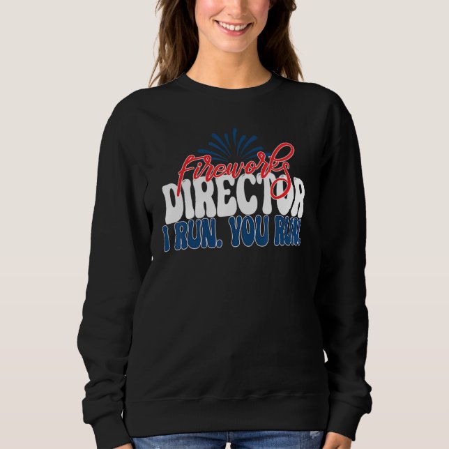 Fireworks Director I Run You Run 4th Of July Ameri Sweatshirt (Front)