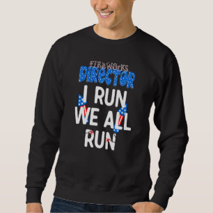 Fireworks Director If I Run We All Run 4th Of Jul Sweatshirt
