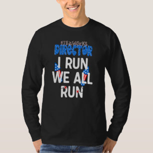Fireworks Director If I Run We All Run  4th Of Jul T-Shirt