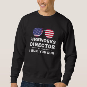 Fireworks Director If I Run You Run  4th Of July _ Sweatshirt