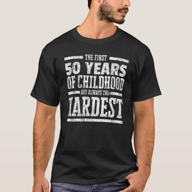 First 50 Years of Childhood Always the Hardest Shi T-Shirt (Front)