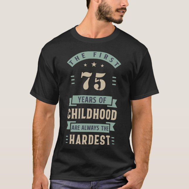First 75 Years of Childhood Always the Hardest T-Shirt (Front)