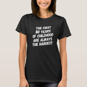 First 80 Years Childhood Are Always Hardest 80th B T-Shirt