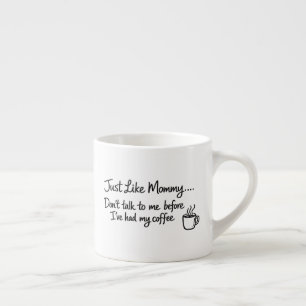 First Coffee Cup, Just Like Mommy Espresso Cup