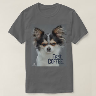 First, Coffee. - Customisable Chihuahua T-Shirt