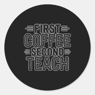First Coffee Second Teach Funny Teacher Shirt Back Classic Round Sticker