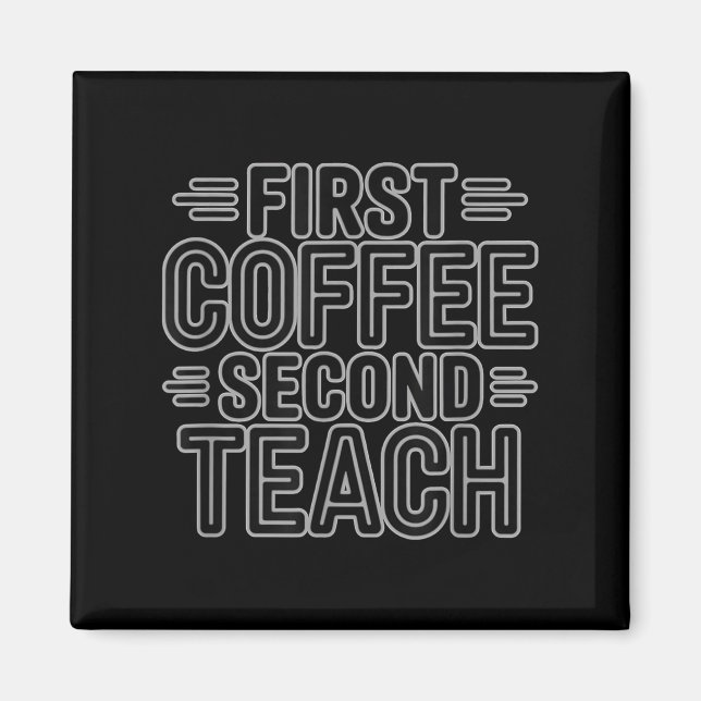 First Coffee Second Teach Funny Teacher Shirt Back Magnet (Front)