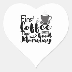 First Coffee Than Good Morning T-Shirt Heart Sticker