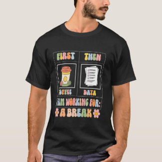 First Coffee Then Data Funny SPED Teacher Taking a T-Shirt