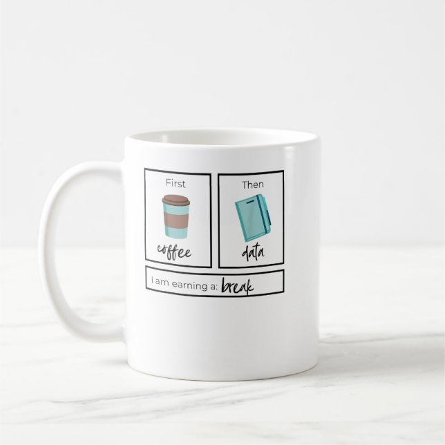 First Coffee Then Data I Am Earning A Break Teache Coffee Mug (Left)