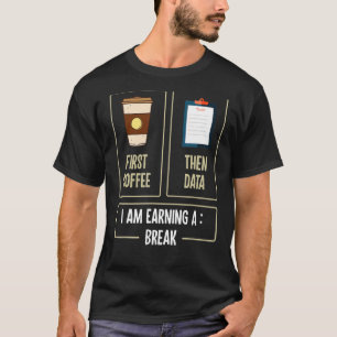 First Coffee Then Data I'am Earning a Break Teache T-Shirt