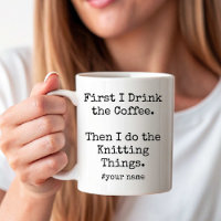 First Coffee Then I Do Knitting Things funny