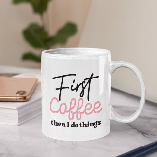 First Coffee Then I do Things, Funny Coffee Lover Mug