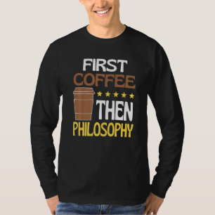 First Coffee Then Philosophy Caffeine   Ethics T-Shirt