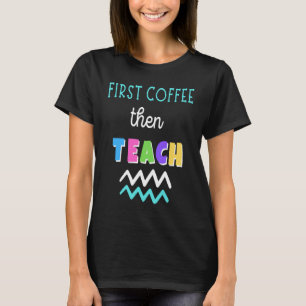 First Coffee Then Teach Teacher Teachers  Coffee L T-Shirt