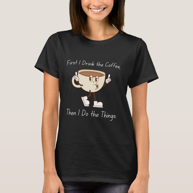 “First Coffee Then Things – Funny Coffee Quote” T-Shirt (Front)