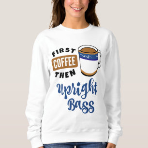 First Coffee Then Upright Bass Music Lover Double Sweatshirt