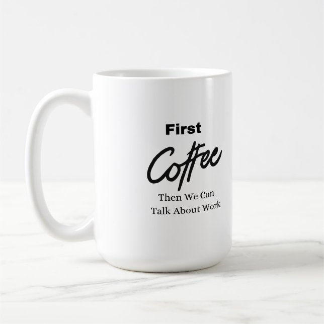 First Coffee, Then We Can Talk About Work on a  Coffee Mug (Left)