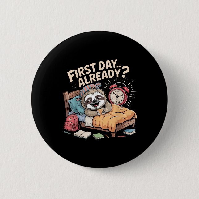 First Day Already_ Sloth Alarm Clock Funny Back To 2 Inch Round Button (Front)