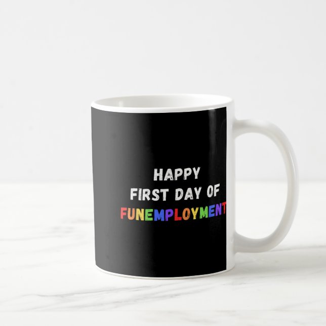 First Day Of Funemployment - Happy Resignation New Coffee Mug (Right)