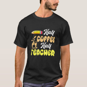 First Day Of School Half Coffee Half Teacher Back T-Shirt