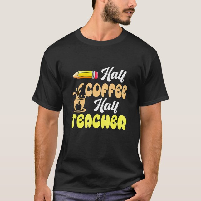 First Day Of School Half Coffee Half Teacher Back  T-Shirt (Front)
