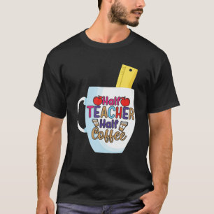 First Day Of School Half Coffee Half Teacher Life T-Shirt