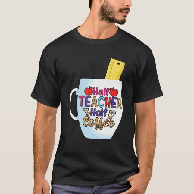 First Day Of School Half Coffee Half Teacher Life T-Shirt (Front)